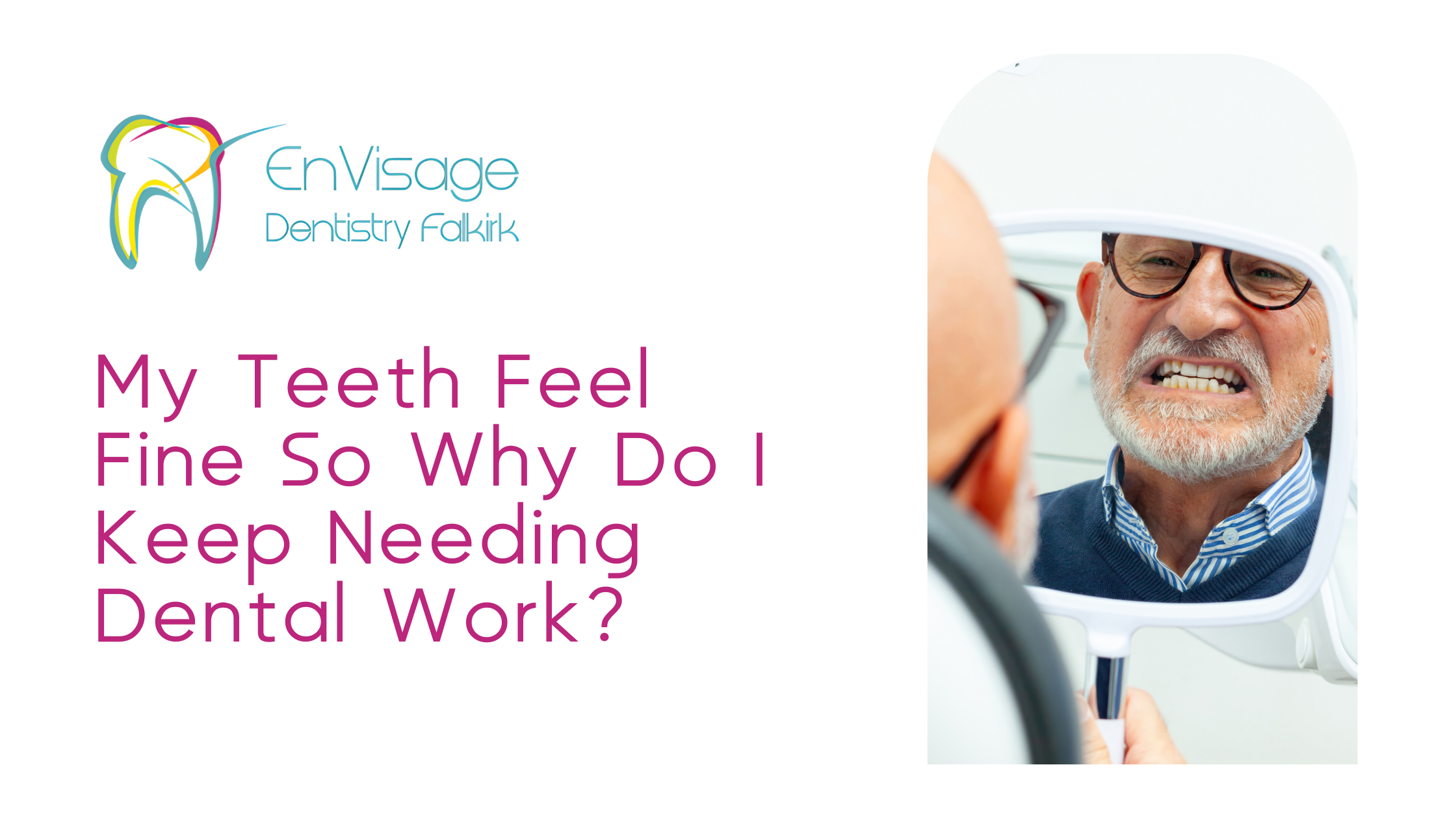 My Teeth Feel Fine So Why Do I Keep Needing Dental Work? | Falkirk